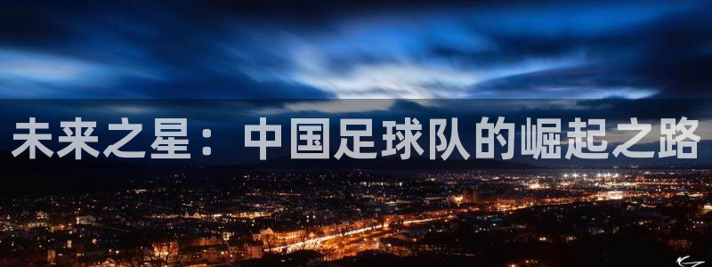 未来之星：中国足球队的崛起之路