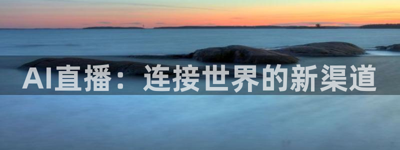 AI直播：连接世界的新渠道
