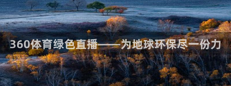 360体育绿色直播——为地球环保尽一份力