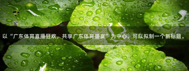 以“广东体育直播狂欢，共享广东体育盛宴”为中心，可以拟制一个新标题。