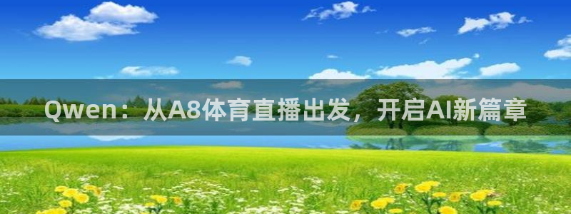 Qwen：从A8体育直播出发，开启AI新篇章