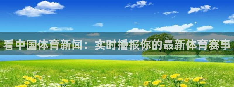 看中国体育新闻：实时播报你的最新体育赛事